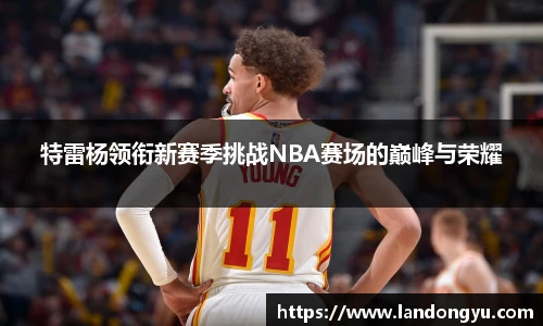 特雷杨领衔新赛季挑战NBA赛场的巅峰与荣耀