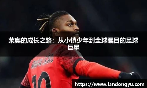 莱奥的成长之路：从小镇少年到全球瞩目的足球巨星